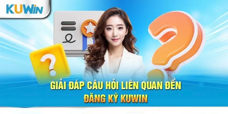 Các câu hỏi phổ biến khi đăng ký Kuwin