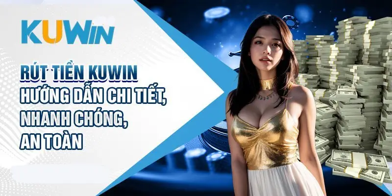 Quy trình rút tiền Kuwin chuẩn không cần chỉnh